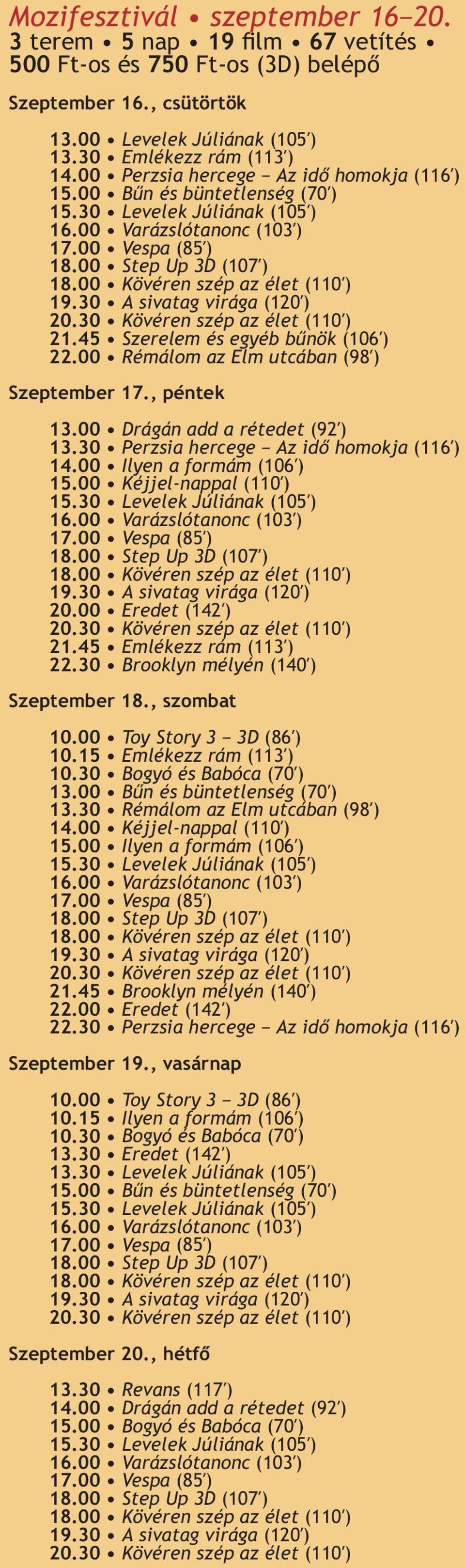 00 Kövéren szép az élet (110Î) 19.30 A sivatag virága (120Î) 20.30 Kövéren szép az élet (110Î)(106Î) 21.45 Szerelem és egyéb bûnök 22.00 Rémálom az Elm utcában (98Î) Szeptember 17., péntek 13.