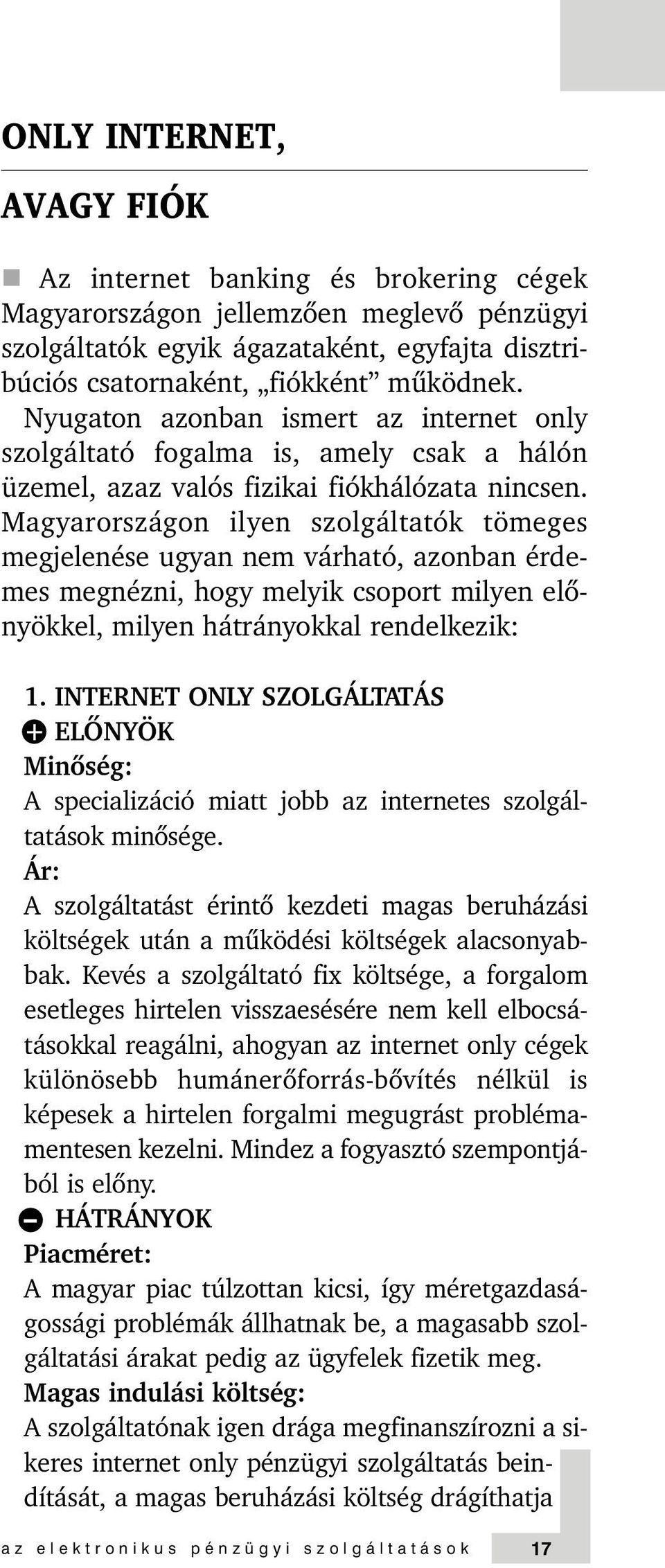 Magyarországon ilyen szolgáltatók tömeges megjelenése ugyan nem várható, azonban érdemes megnézni, hogy melyik csoport milyen elõnyökkel, milyen hátrányokkal rendelkezik: 1.