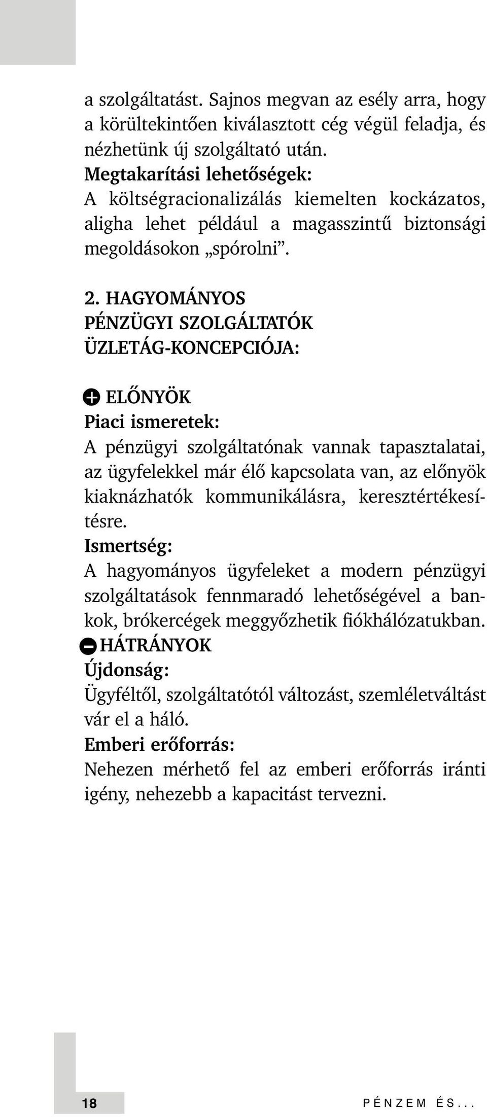 HAGYOMÁNYOS PÉNZÜGYI SZOLGÁLTATÓK ÜZLETÁG-KONCEPCIÓJA: + ELÕNYÖK Piaci ismeretek: A pénzügyi szolgáltatónak vannak tapasztalatai, az ügyfelekkel már élõ kapcsolata van, az elõnyök kiaknázhatók