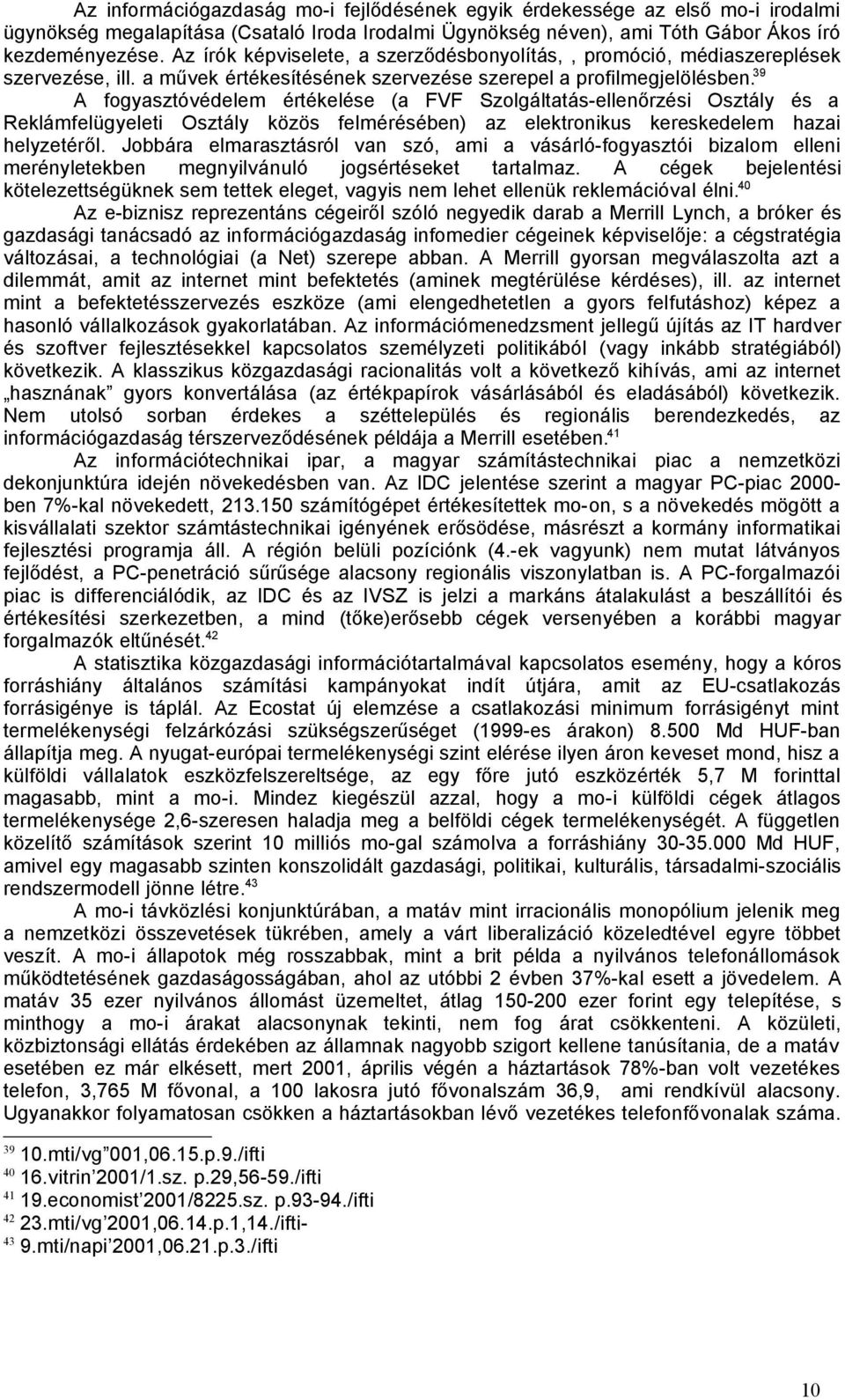 39 A fogyasztóvédelem értékelése (a FVF Szolgáltatás-ellenőrzési Osztály és a Reklámfelügyeleti Osztály közös felmérésében) az elektronikus kereskedelem hazai helyzetéről.