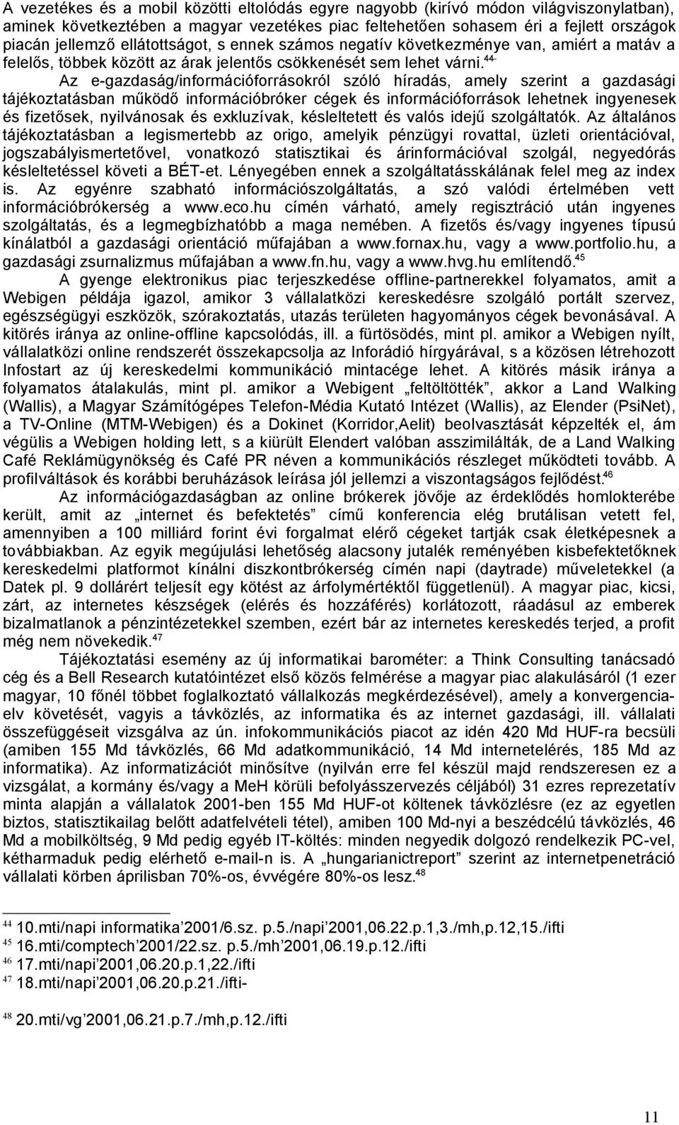 44 Az e-gazdaság/információforrásokról szóló híradás, amely szerint a gazdasági tájékoztatásban működő információbróker cégek és információforrások lehetnek ingyenesek és fizetősek, nyilvánosak és