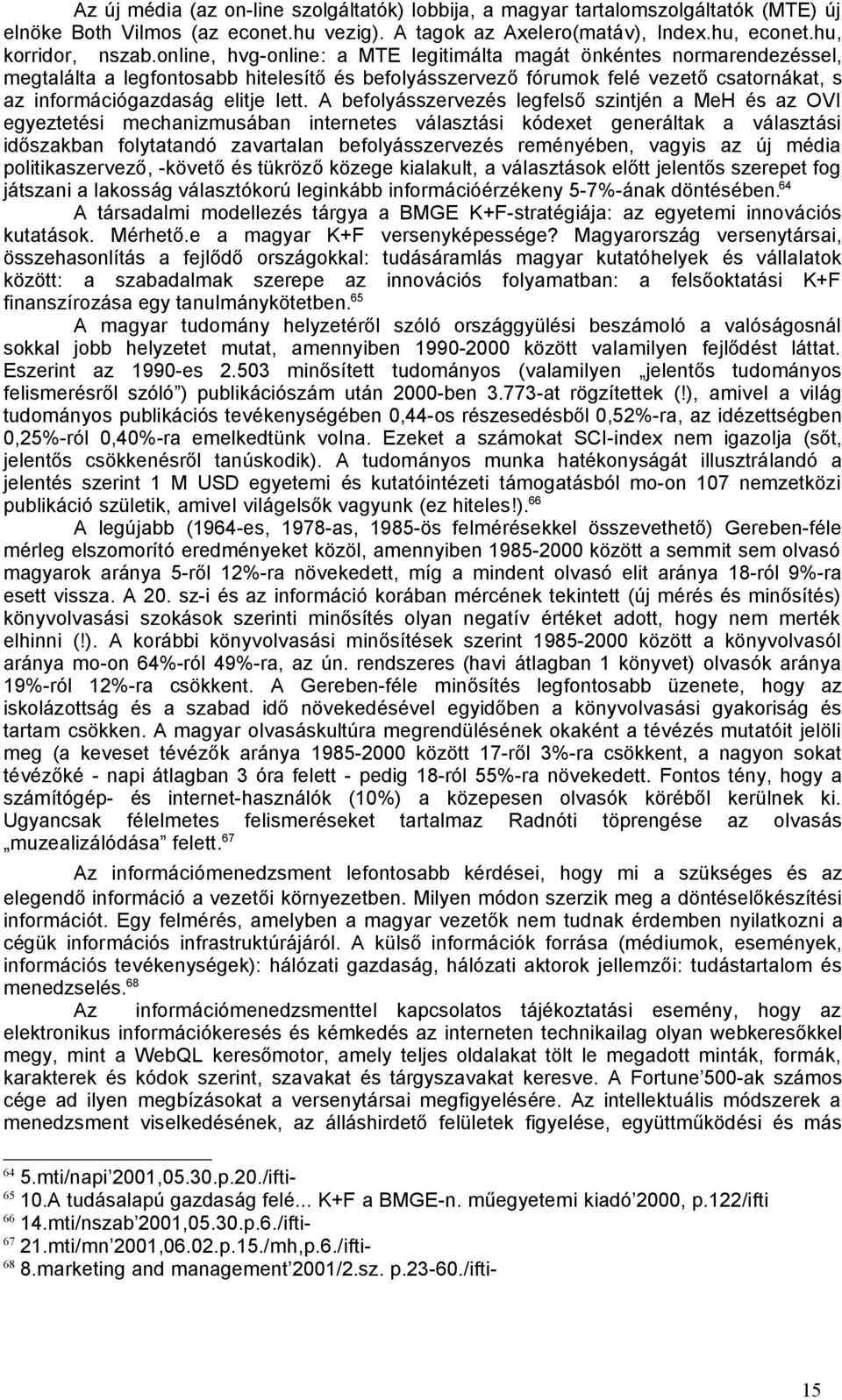 A befolyásszervezés legfelső szintjén a MeH és az OVI egyeztetési mechanizmusában internetes választási kódexet generáltak a választási időszakban folytatandó zavartalan befolyásszervezés reményében,