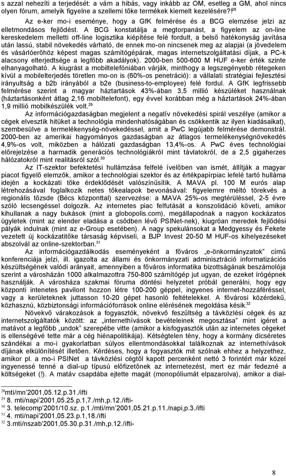 A BCG konstatálja a megtorpanást, a figyelem az on-line kereskedelem melletti off-line logisztika kiépítése felé fordult, a belső hatékonyság javítása után lassú, stabil növekedés várható, de ennek