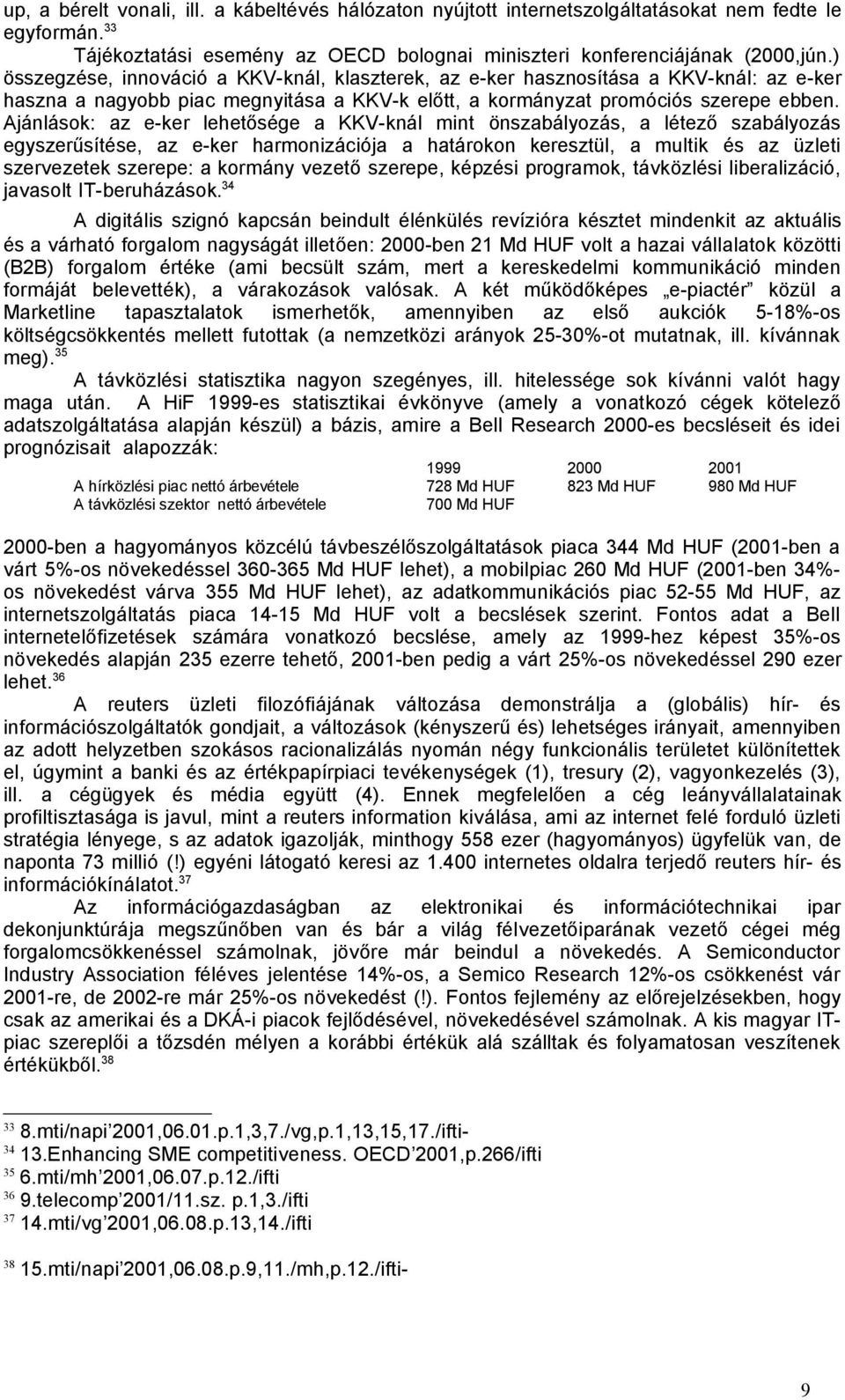 Ajánlások: az e-ker lehetősége a KKV-knál mint önszabályozás, a létező szabályozás egyszerűsítése, az e-ker harmonizációja a határokon keresztül, a multik és az üzleti szervezetek szerepe: a kormány