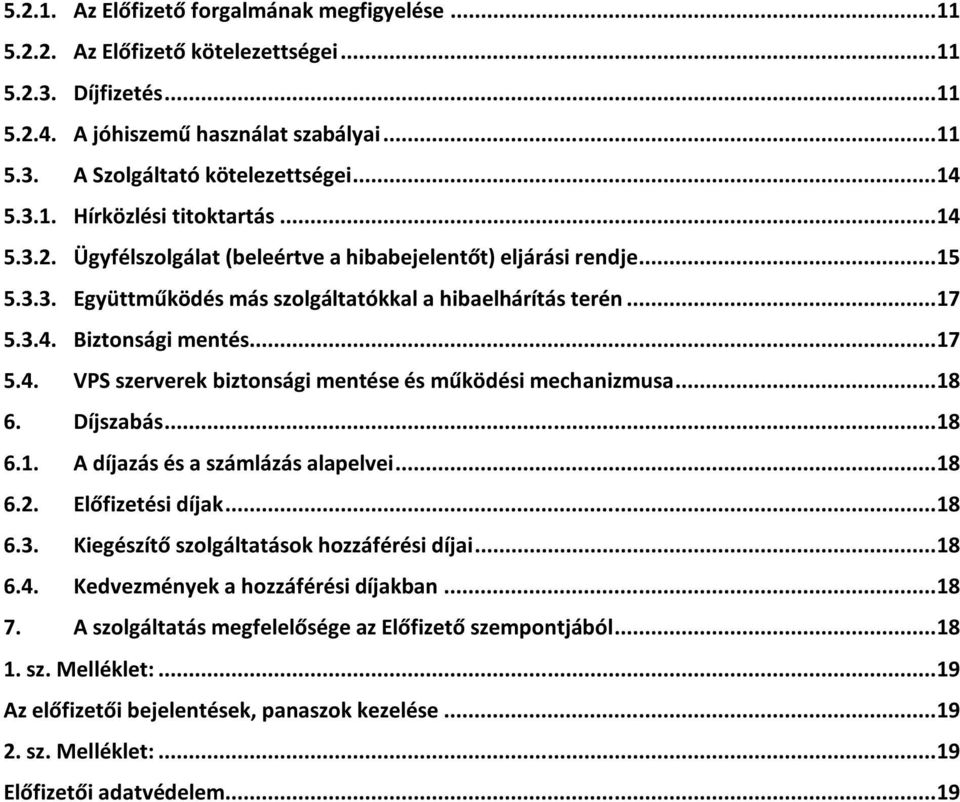 .. 17 5.4. VPS szerverek biztonsági mentése és működési mechanizmusa... 18 6. Díjszabás... 18 6.1. A díjazás és a számlázás alapelvei... 18 6.2. Előfizetési díjak... 18 6.3.