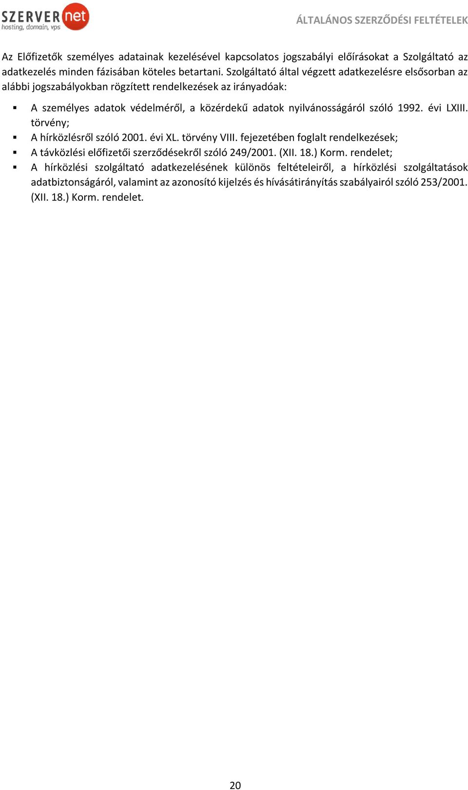 szóló 1992. évi LXIII. törvény; A hírközlésről szóló 2001. évi XL. törvény VIII. fejezetében foglalt rendelkezések; A távközlési előfizetői szerződésekről szóló 249/2001. (XII. 18.) Korm.