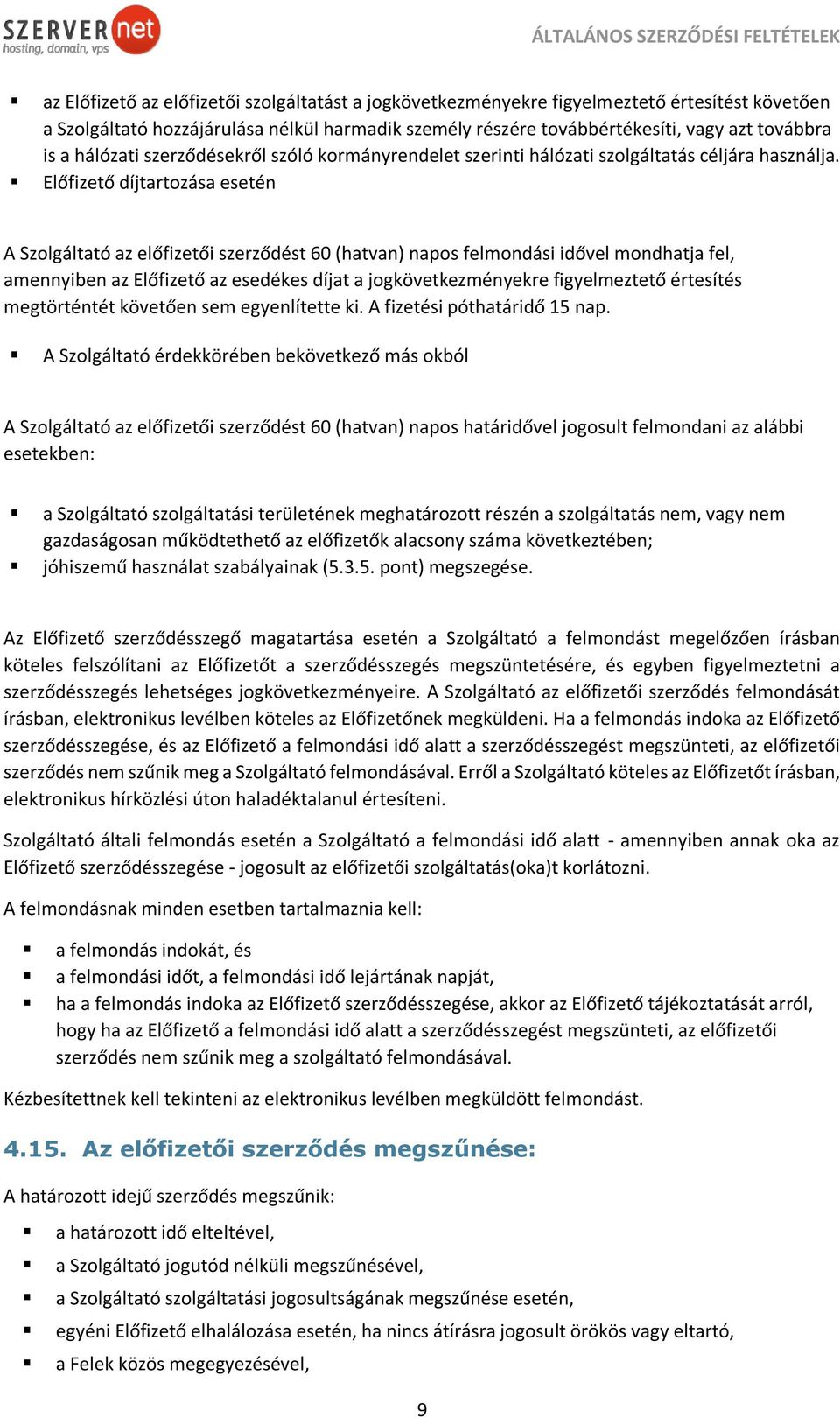 Előfizető díjtartozása esetén A Szolgáltató az előfizetői szerződést 60 (hatvan) napos felmondási idővel mondhatja fel, amennyiben az Előfizető az esedékes díjat a jogkövetkezményekre figyelmeztető