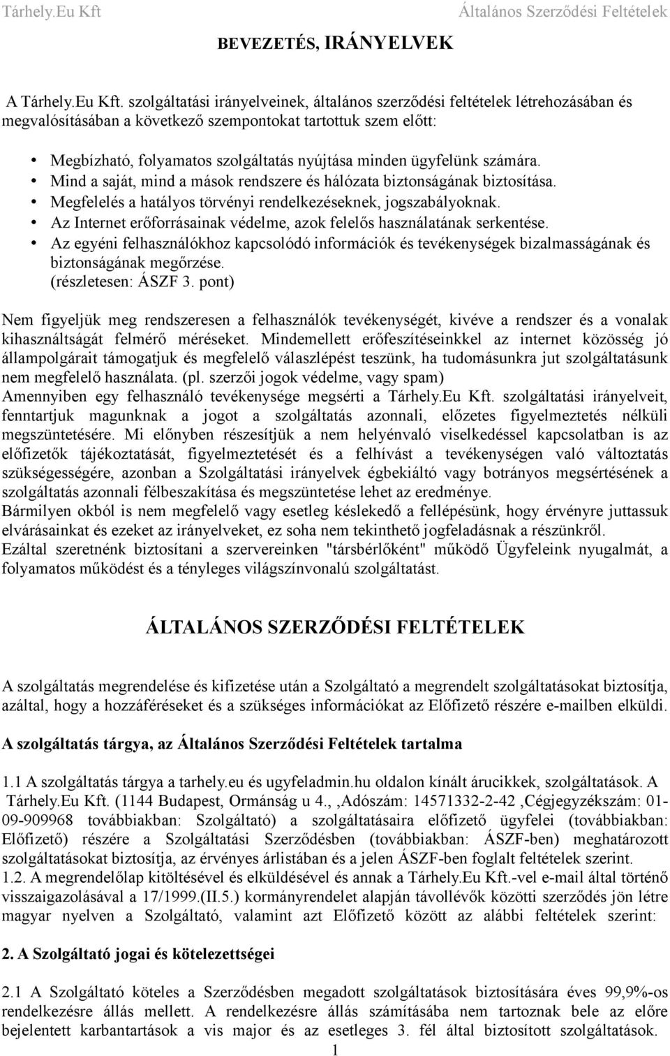 ügyfelünk számára. Mind a saját, mind a mások rendszere és hálózata biztonságának biztosítása. Megfelelés a hatályos törvényi rendelkezéseknek, jogszabályoknak.