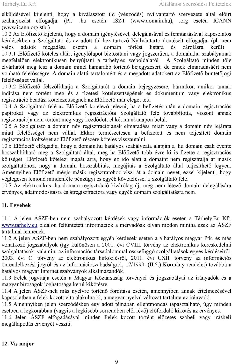 nem valós adatok megadása esetén a domain törlési listára és zárolásra kerül) 10.3.1.Előfizető köteles aláírt igénylőlapot biztosítani vagy jogszerűen, a domain.