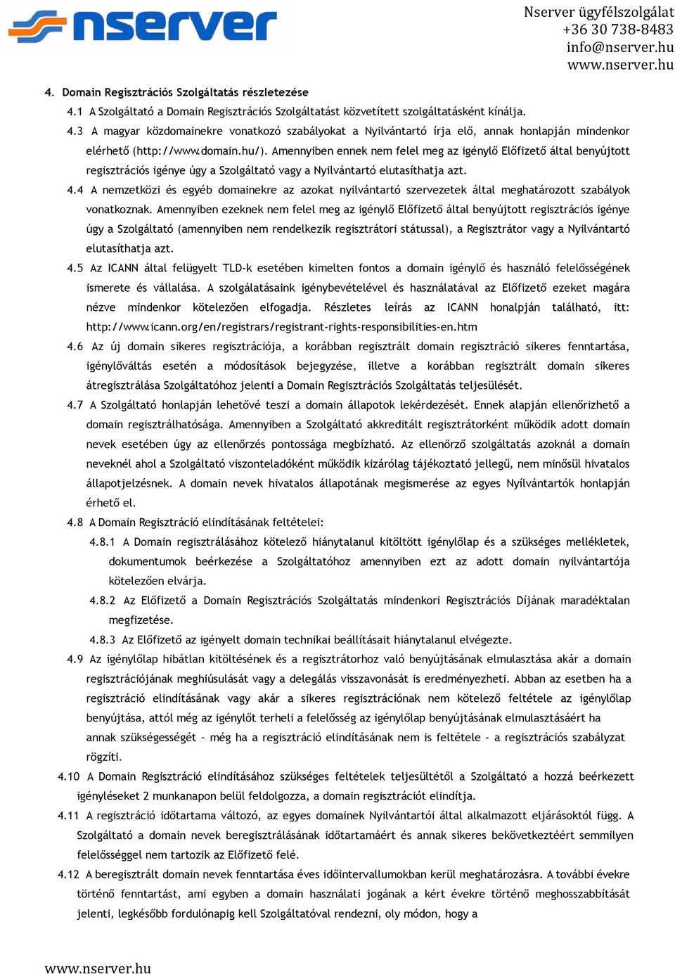 Amennyiben ennek nem felel meg az igénylő Előfizető által benyújtott regisztrációs igénye úgy a Szolgáltató vagy a Nyilvántartó elutasíthatja azt. 4.