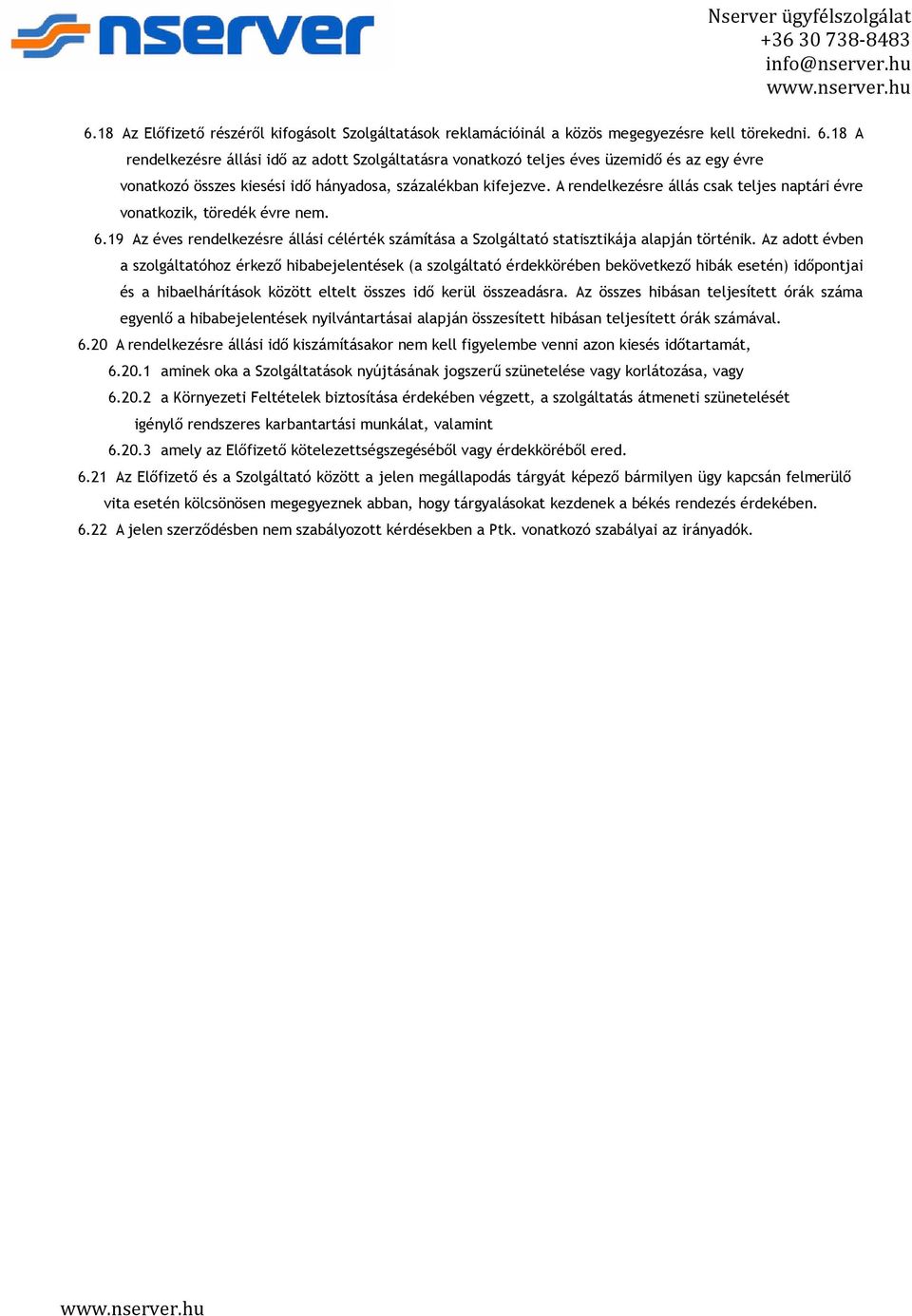 A rendelkezésre állás csak teljes naptári évre vonatkozik, töredék évre nem. 6.19 Az éves rendelkezésre állási célérték számítása a Szolgáltató statisztikája alapján történik.