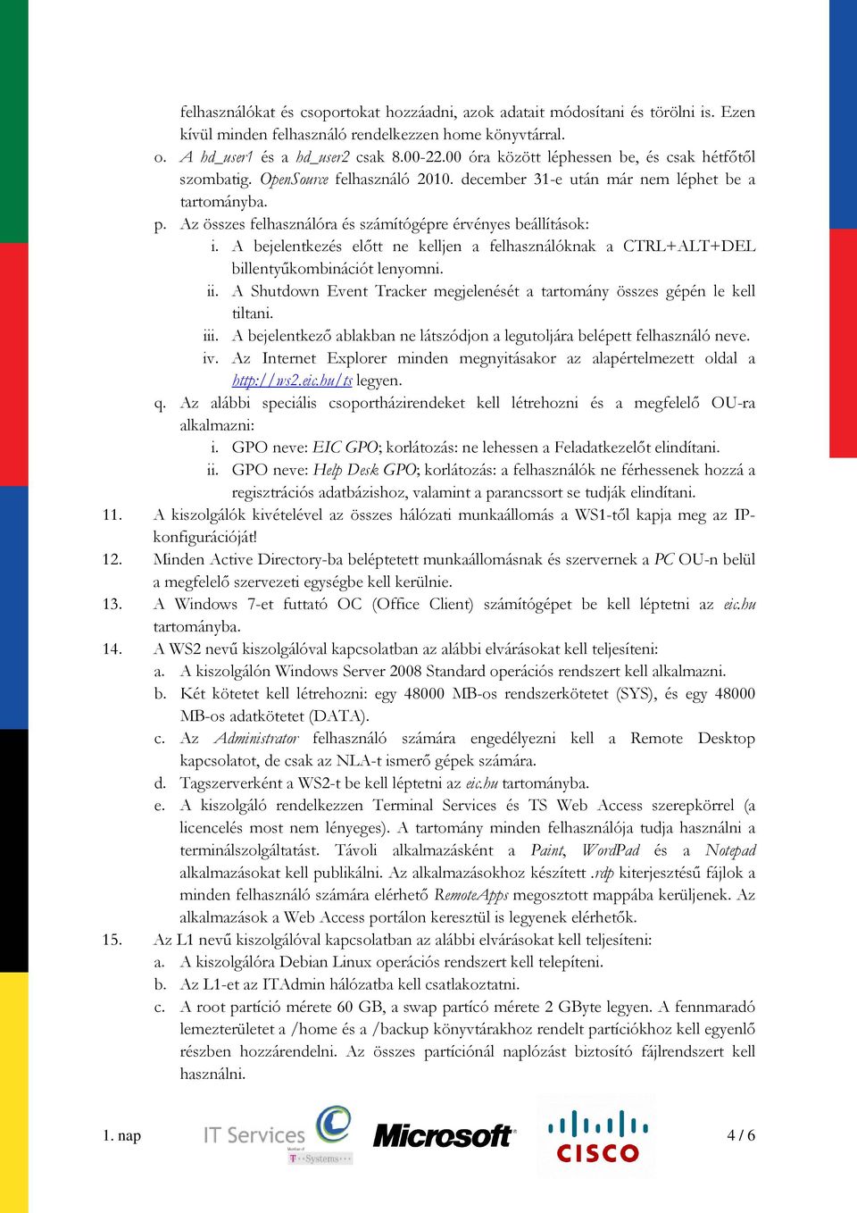 Az összes felhasználóra és számítógépre érvényes beállítások: i. A bejelentkezés elıtt ne kelljen a felhasználóknak a CTRL+ALT+DEL billentyőkombinációt lenyomni. ii.