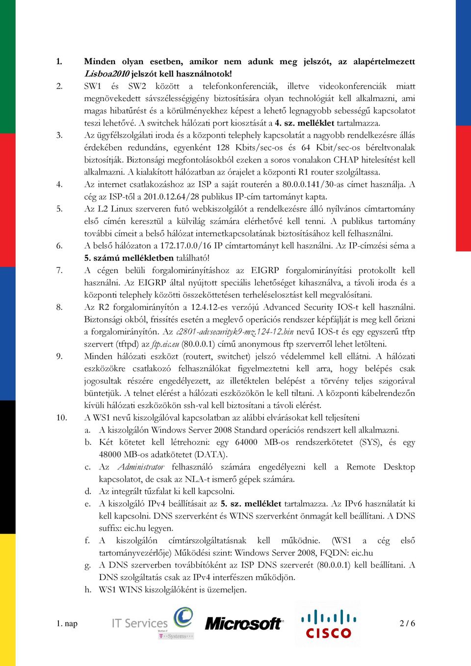 képest a lehetı legnagyobb sebességő kapcsolatot teszi lehetıvé. A switchek hálózati port kiosztását a 4. sz. melléklet tartalmazza. 3.