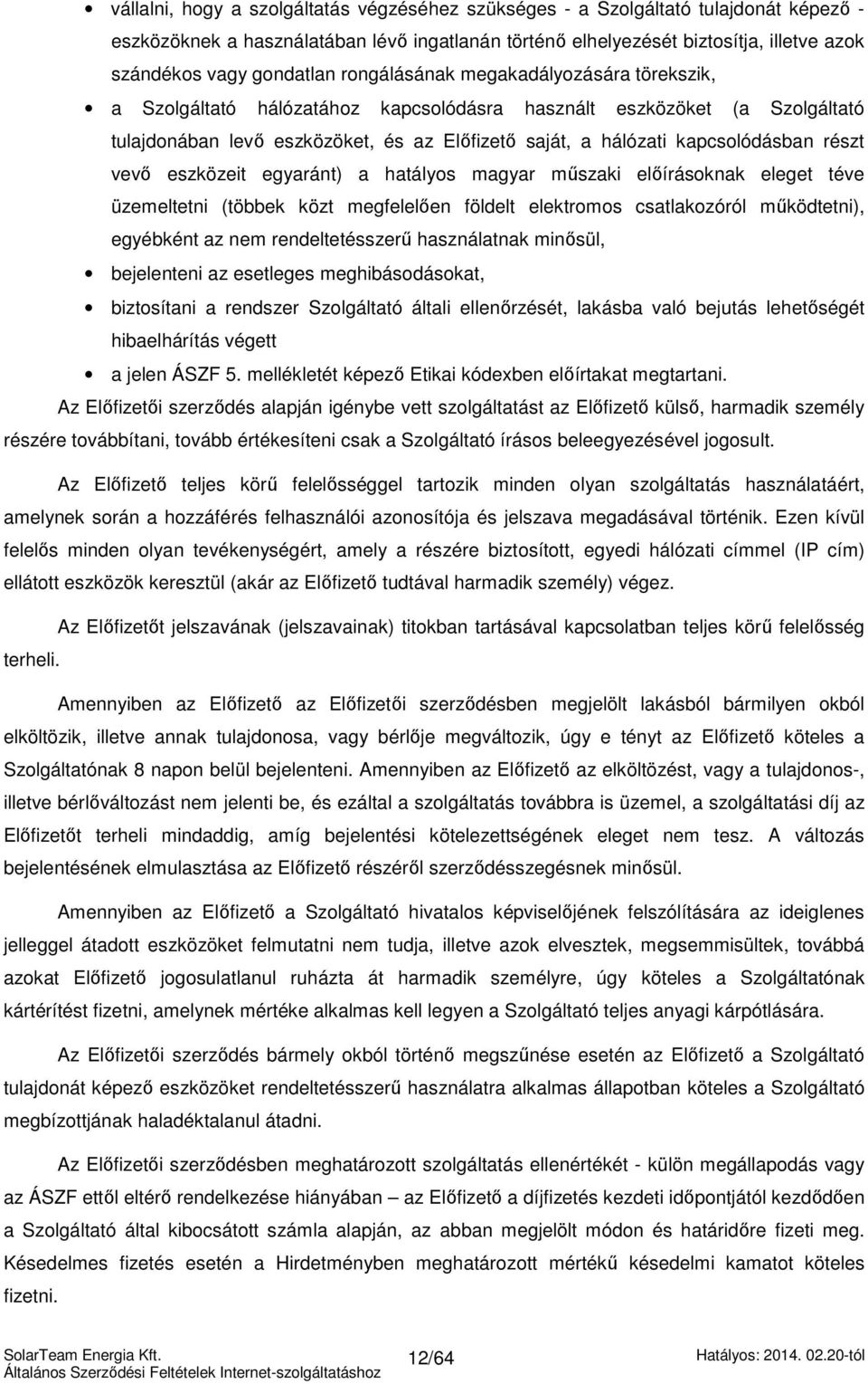 kapcsolódásban részt vevő eszközeit egyaránt) a hatályos magyar műszaki előírásoknak eleget téve üzemeltetni (többek közt megfelelően földelt elektromos csatlakozóról működtetni), egyébként az nem