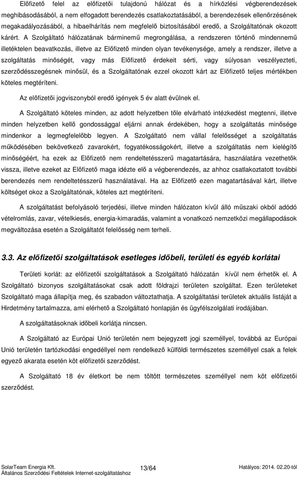 A Szolgáltató hálózatának bárminemű megrongálása, a rendszeren történő mindennemű illetéktelen beavatkozás, illetve az Előfizető minden olyan tevékenysége, amely a rendszer, illetve a szolgáltatás