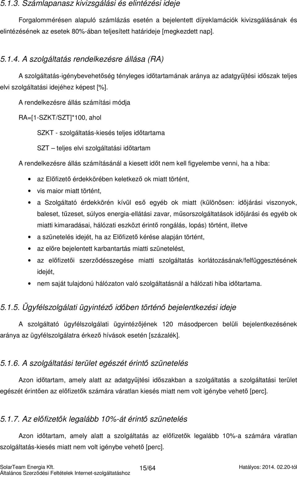 [megkezdett nap]. 5.1.4. A szolgáltatás rendelkezésre állása (RA) A szolgáltatás-igénybevehetőség tényleges időtartamának aránya az adatgyűjtési időszak teljes elvi szolgáltatási idejéhez képest [%].