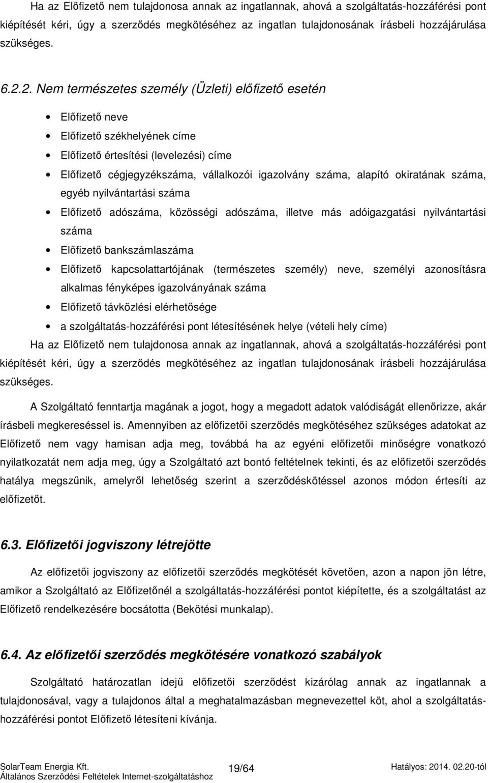 alapító okiratának száma, egyéb nyilvántartási száma Előfizető adószáma, közösségi adószáma, illetve más adóigazgatási nyilvántartási száma Előfizető bankszámlaszáma Előfizető kapcsolattartójának