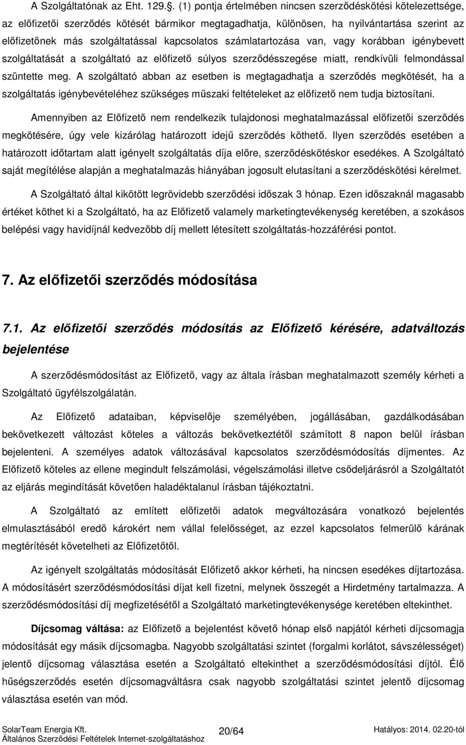 kapcsolatos számlatartozása van, vagy korábban igénybevett szolgáltatását a szolgáltató az előfizető súlyos szerződésszegése miatt, rendkívüli felmondással szüntette meg.