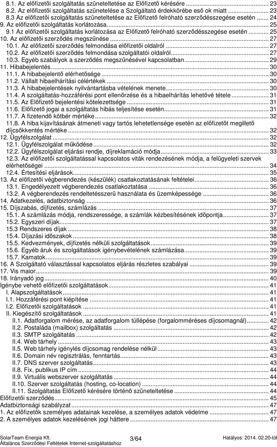 .. 27 10.2. Az előfizetői szerződés felmondása szolgáltatói oldalról... 27 10.3. Egyéb szabályok a szerződés megszűnésével kapcsolatban... 29 11. Hibabejelentés... 30 11.1. A hibabejelentő elérhetősége.