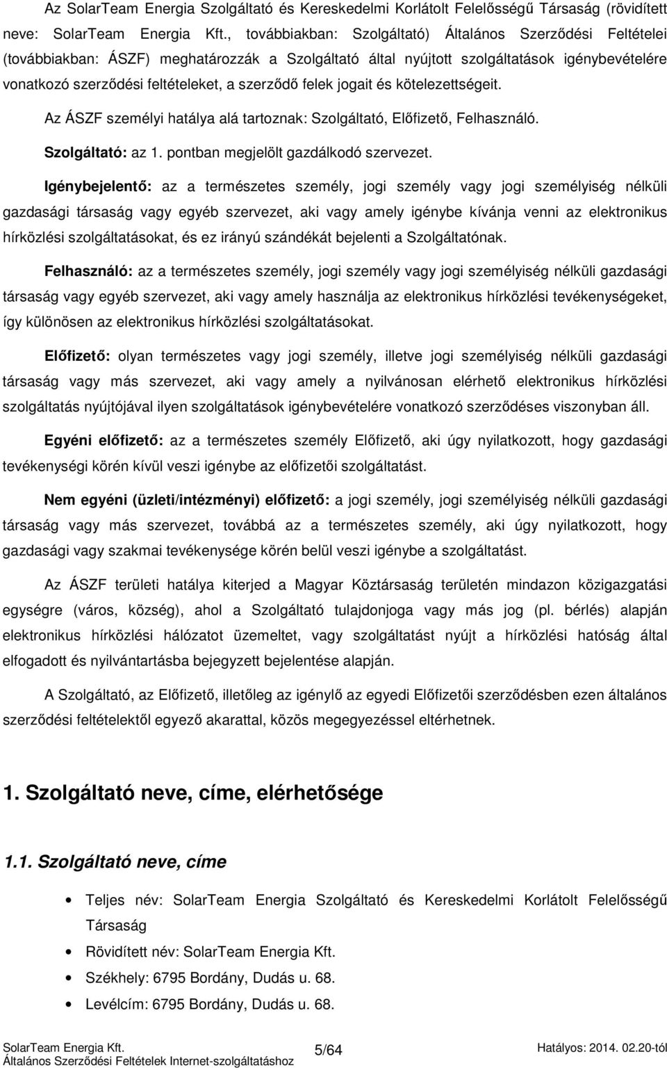 Az ÁSZF személyi hatálya alá tartoznak: Szolgáltató, Előfizető, Felhasználó. Szolgáltató: az 1. pontban megjelölt gazdálkodó szervezet.