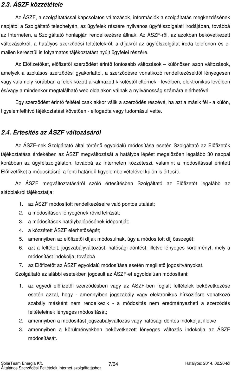 Az ÁSZF-ről, az azokban bekövetkezett változásokról, a hatályos szerződési feltételekről, a díjakról az ügyfélszolgálat iroda telefonon és e- mailen keresztül is folyamatos tájékoztatást nyújt