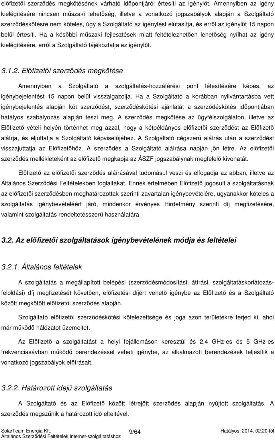 az igénylőt 15 napon belül értesíti. Ha a későbbi műszaki fejlesztések miatt feltételezhetően lehetőség nyílhat az igény kielégítésére, erről a Szolgáltató tájékoztatja az igénylőt. 3.1.2.