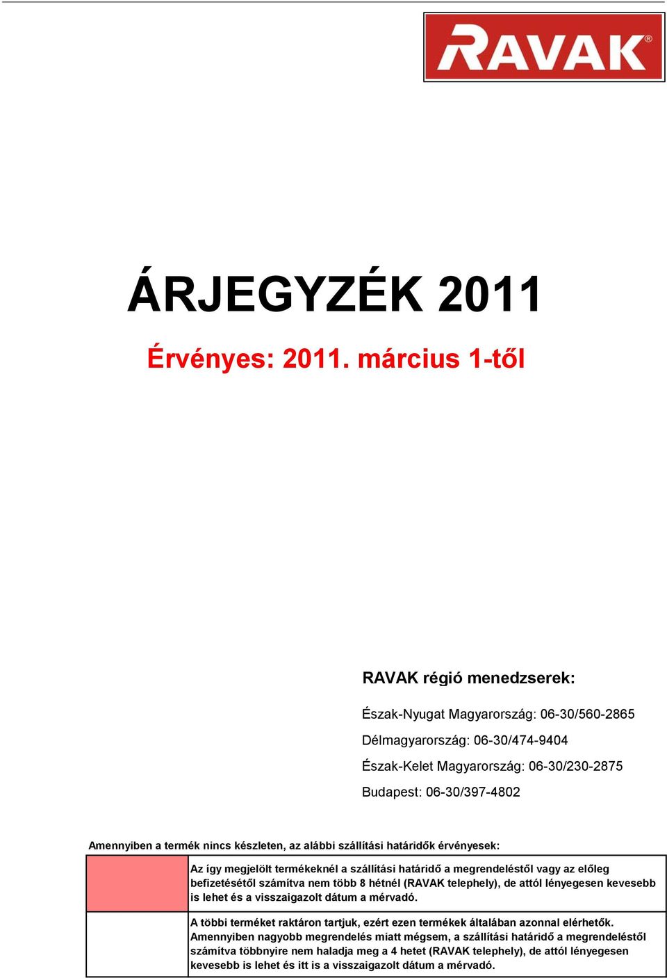 nincs készleten, az alábbi szállítási határidők érvényesek: Az így megjelölt termékeknél a szállítási határidő a megrendeléstől vagy az előleg befizetésétől számítva nem több 8 hétnél (RAVAK