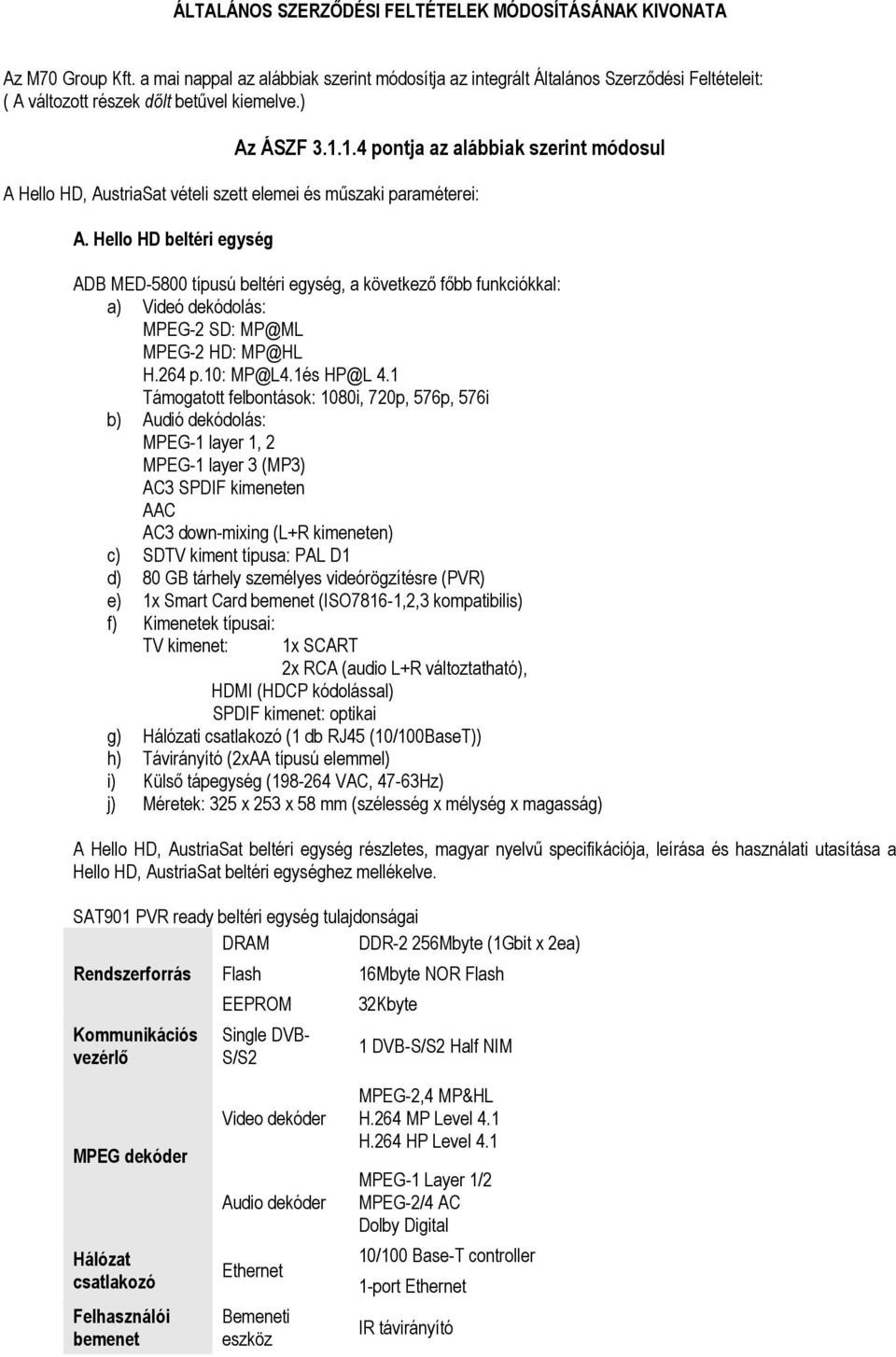 1.4 pontja az alábbiak szerint módosul A Hello HD, AustriaSat vételi szett elemei és műszaki paraméterei: A.