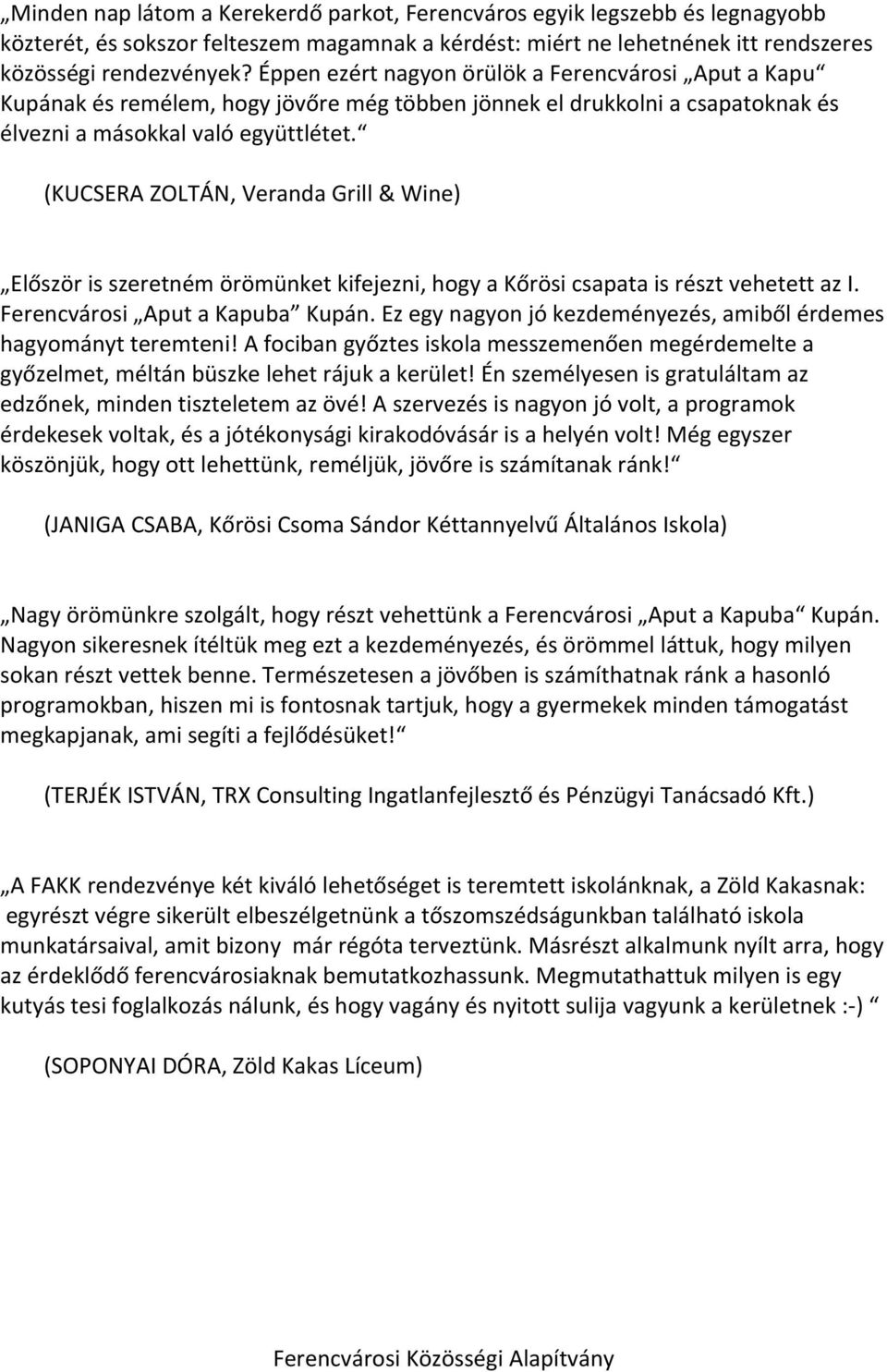 (KUCSERA ZOLTÁN, Veranda Grill & Wine) Először is szeretném örömünket kifejezni, hogy a Kőrösi csapata is részt vehetett az I. Ferencvárosi Aput a Kapuba Kupán.