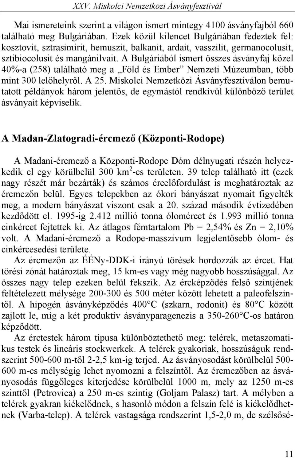 A Bulgáriából ismert összes ásványfaj közel 40%-a (258) található meg a Föld és Ember Nemzeti Múzeumban, több mint 300 lelőhelyről. A 25.