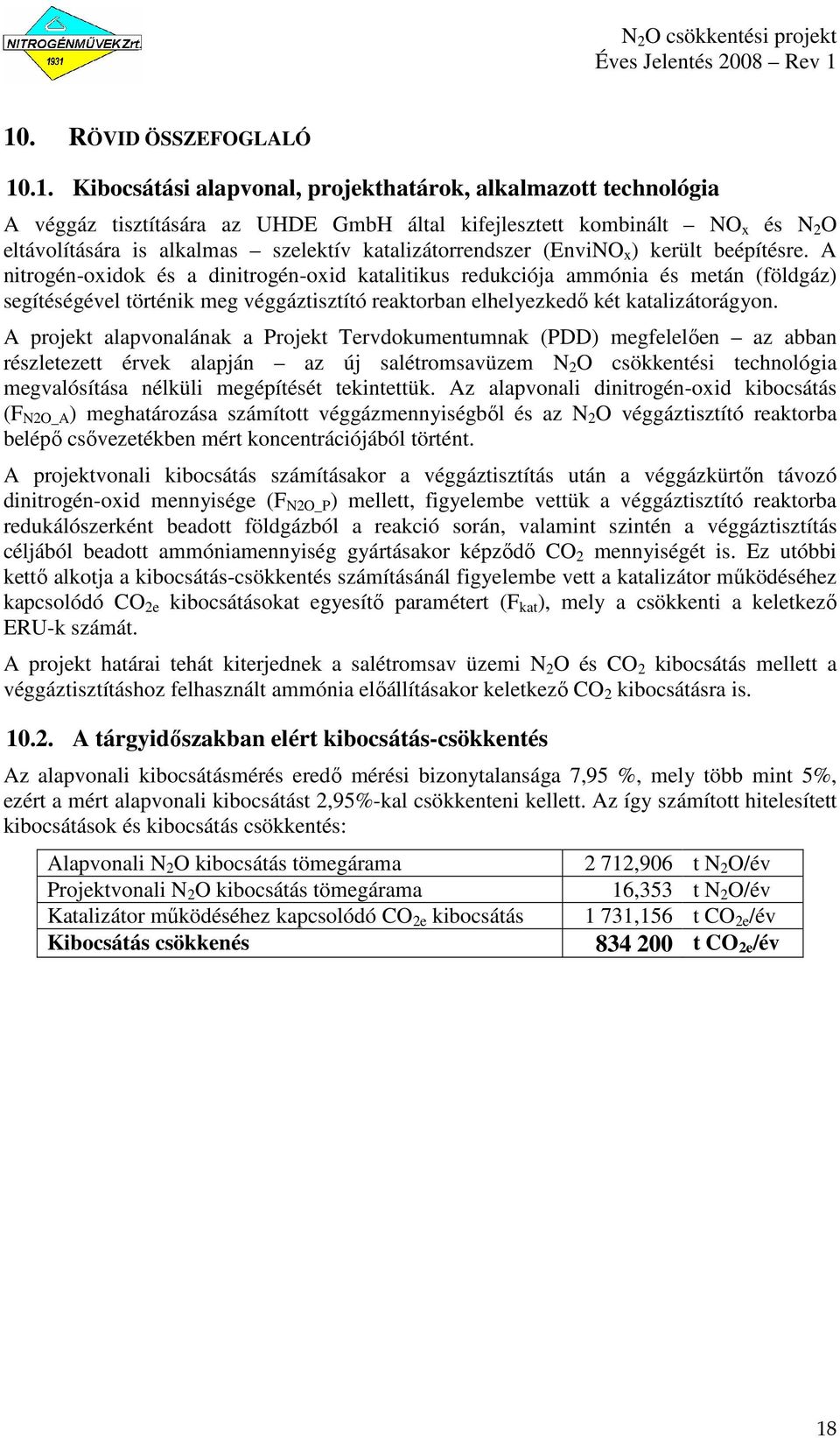 A nitrogén-oxidok és a dinitrogén-oxid katalitikus redukciója ammónia és metán (földgáz) segítéségével történik meg véggáztisztító reaktorban elhelyezkedı két katalizátorágyon.