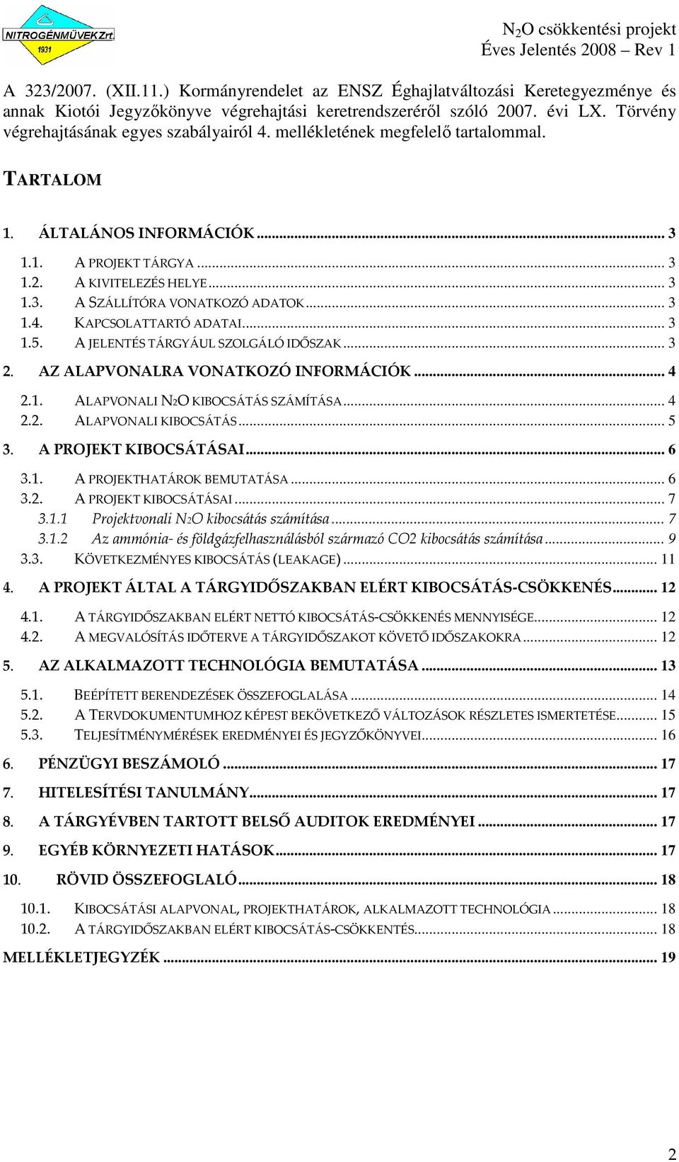 .. 3 1.4. KAPCSOLATTARTÓ ADATAI... 3 1.5. A JELENTÉS TÁRGYÁUL SZOLGÁLÓ IDŐSZAK... 3 2. AZ ALAPVONALRA VONATKOZÓ INFORMÁCIÓK... 4 2.1. ALAPVONALI N2O KIBOCSÁTÁS SZÁMÍTÁSA... 4 2.2. ALAPVONALI KIBOCSÁTÁS.