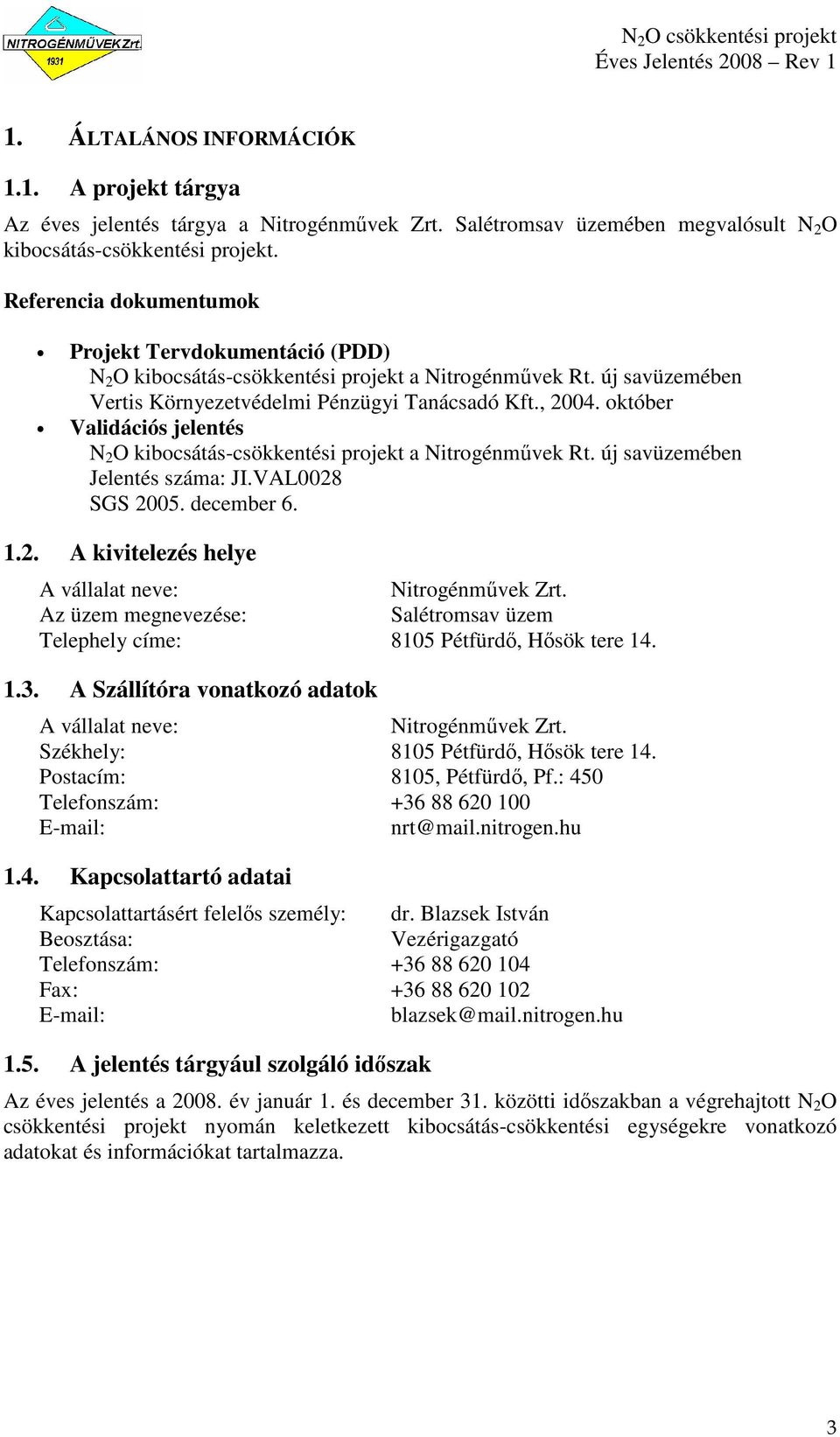 október Validációs jelentés N 2 O kibocsátás-csökkentési projekt a Nitrogénmővek Rt. új savüzemében Jelentés száma: JI.VAL0028 SGS 2005. december 6. 1.2. A kivitelezés helye A vállalat neve: Nitrogénmővek Zrt.