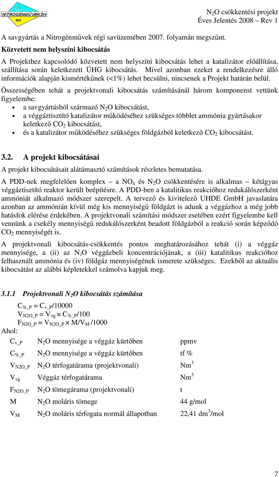 Mivel azonban ezeket a rendelkezésre álló információk alapján kismértékőnek (<1%) lehet becsülni, nincsenek a Projekt határán belül.