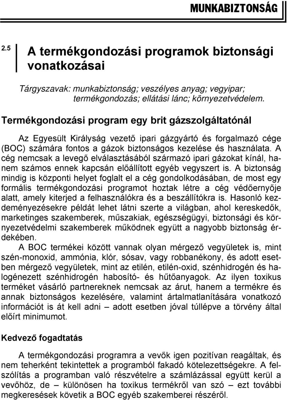 A cég nemcsak a levegő elválasztásából származó ipari gázokat kínál, hanem számos ennek kapcsán előállított egyéb vegyszert is.