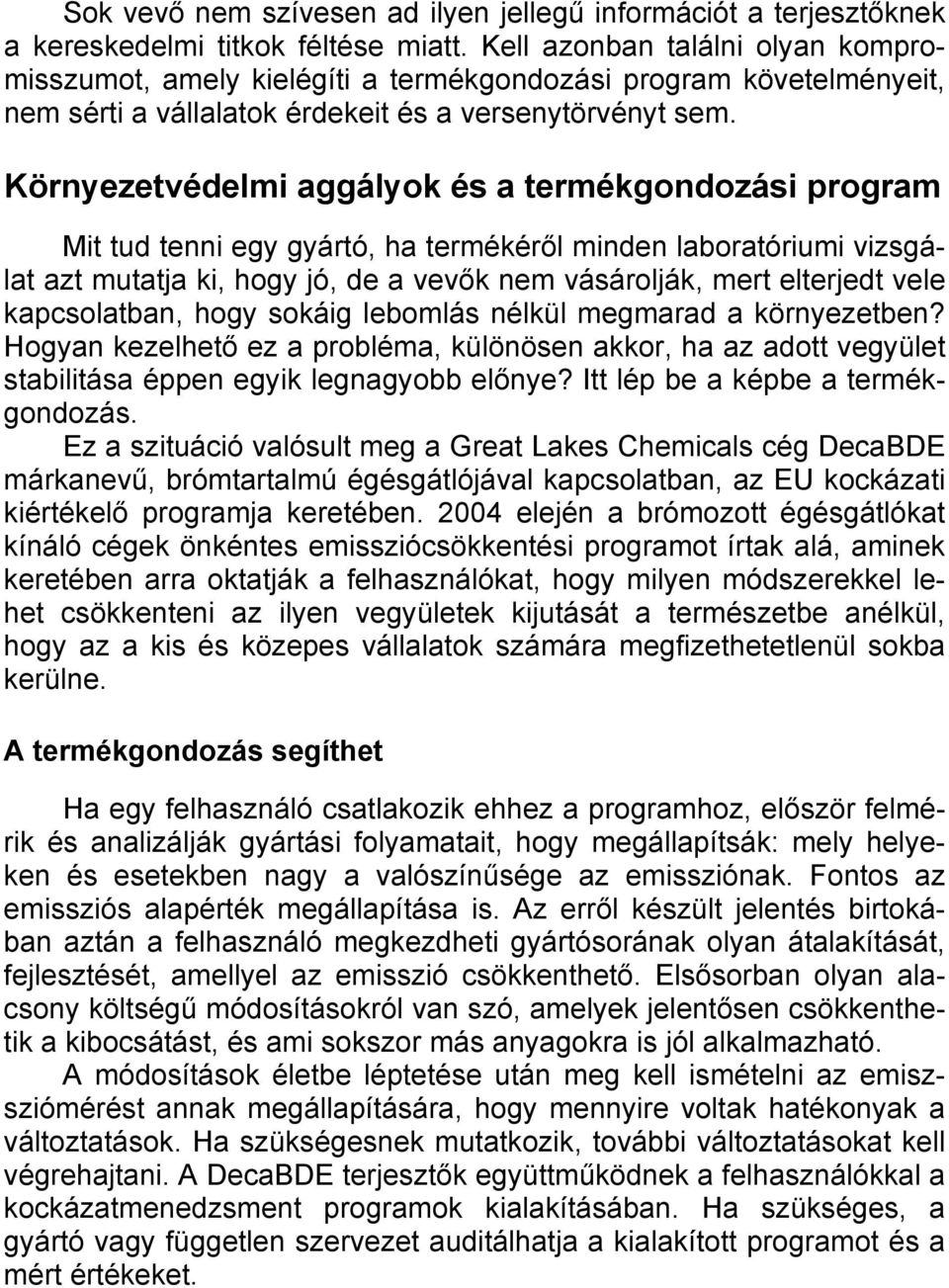 Környezetvédelmi aggályok és a termékgondozási program Mit tud tenni egy gyártó, ha termékéről minden laboratóriumi vizsgálat azt mutatja ki, hogy jó, de a vevők nem vásárolják, mert elterjedt vele