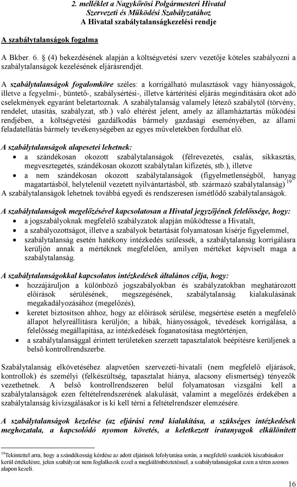 A szabálytalanságok fogalomköre széles: a korrigálható mulasztások vagy hiányosságok, illetve a fegyelmi-, büntető-, szabálysértési-, illetve kártérítési eljárás megindítására okot adó cselekmények