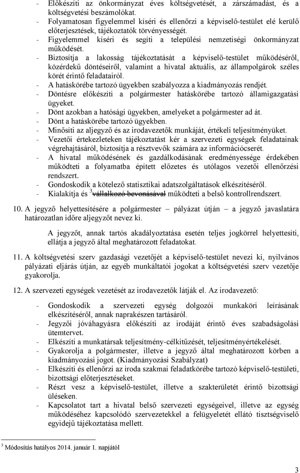 - Figyelemmel kíséri és segíti a települési nemzetiségi önkormányzat működését.