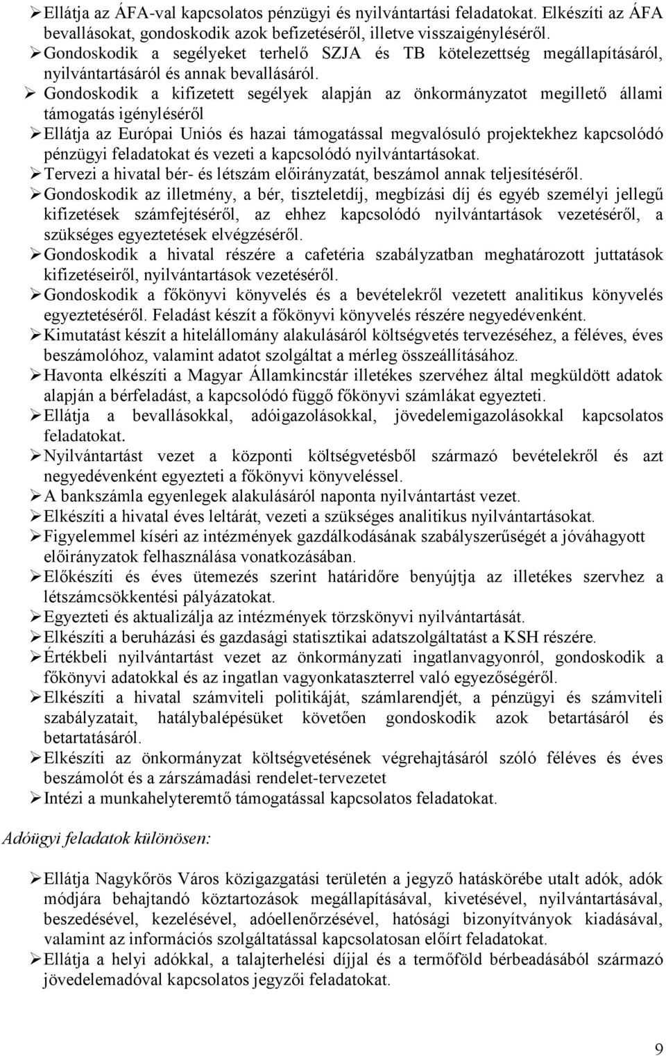 Gondoskodik a kifizetett segélyek alapján az önkormányzatot megillető állami támogatás igényléséről Ellátja az Európai Uniós és hazai támogatással megvalósuló projektekhez kapcsolódó pénzügyi