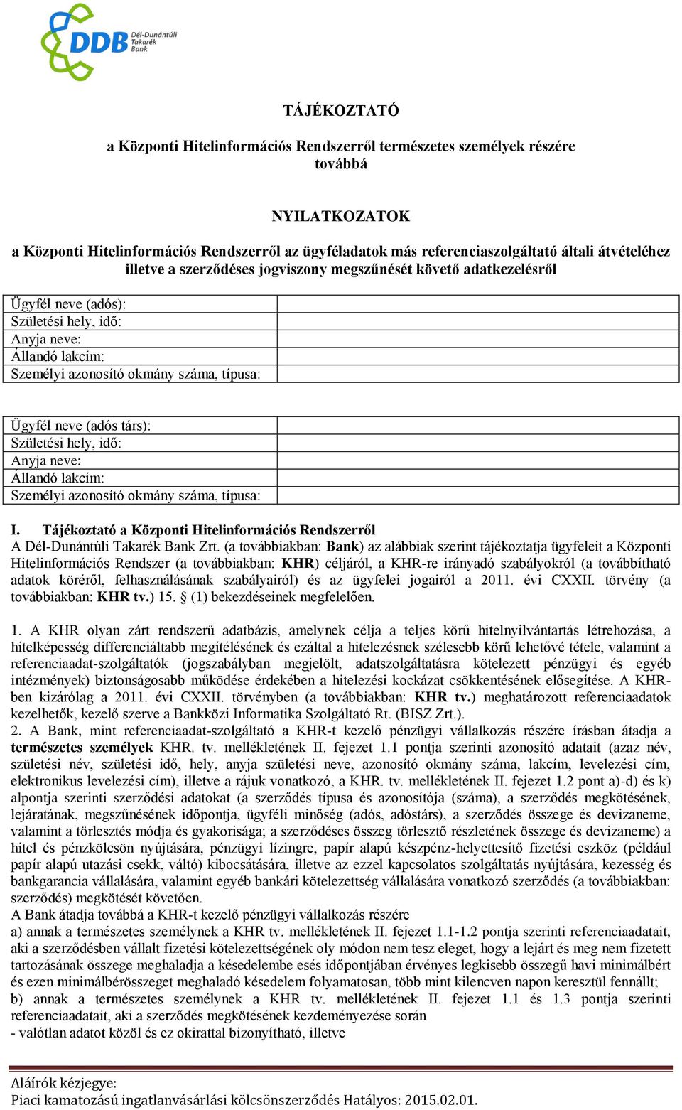 neve (adós társ): Születési hely, idő: Anyja neve: Állandó lakcím: Személyi azonosító okmány száma, típusa: I. Tájékoztató a Központi Hitelinformációs Rendszerről A Dél-Dunántúli Takarék Bank Zrt.