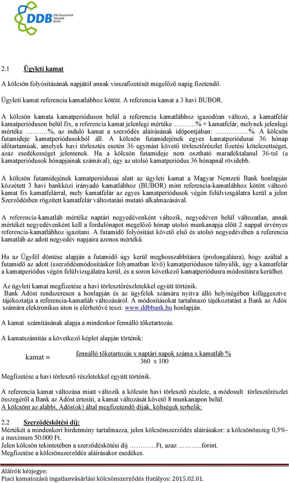 % + kamatfelár, melynek jelenlegi mértéke.%, az induló kamat a szerződés aláírásának időpontjában: %. A kölcsön futamideje kamatperiódusokból áll.