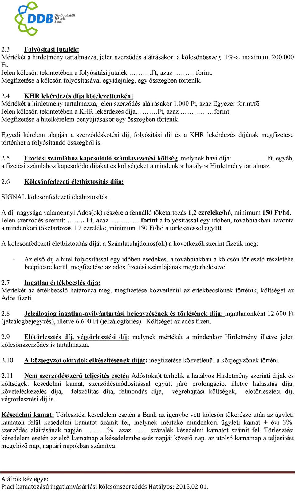 000 Ft, azaz Egyezer forint/fő Jelen kölcsön tekintetében a KHR lekérdezés díja.ft, azaz forint. Megfizetése a hitelkérelem benyújtásakor egy összegben történik.