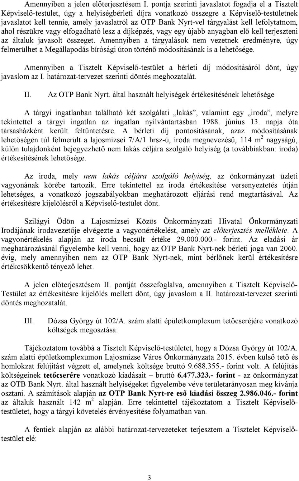 Nyrt-vel tárgyalást kell lefolytatnom, ahol részükre vagy elfogadható lesz a díjképzés, vagy egy újabb anyagban elő kell terjeszteni az általuk javasolt összeget.