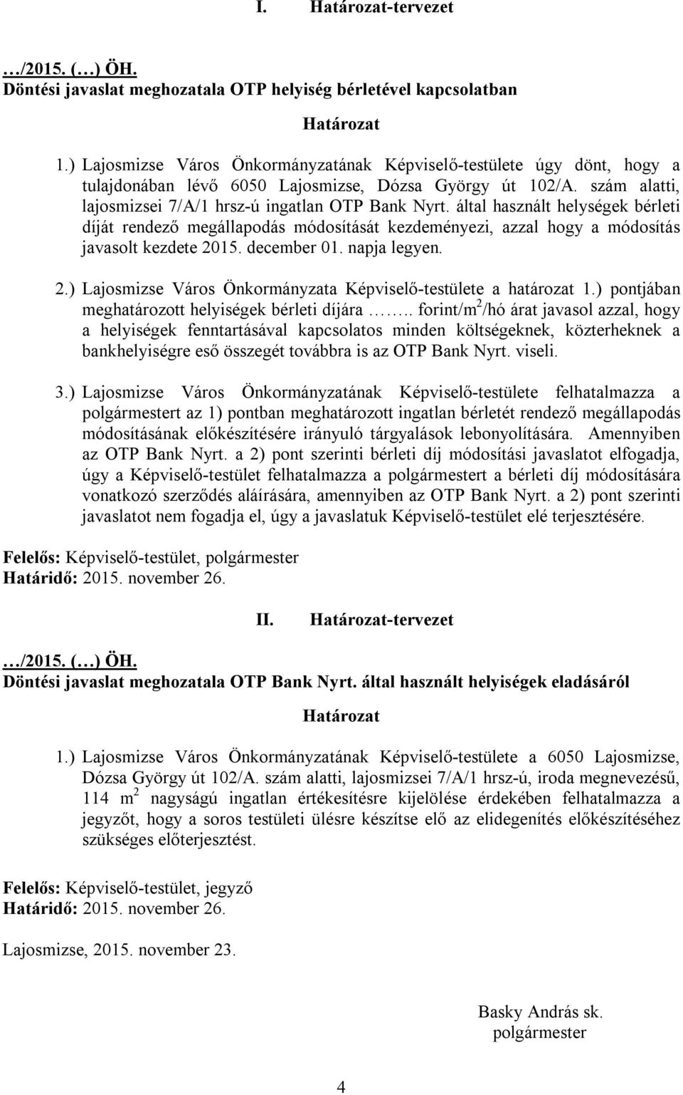 által használt helységek bérleti díját rendező megállapodás módosítását kezdeményezi, azzal hogy a módosítás javasolt kezdete 2015. december 01. napja legyen. 2.) Lajosmizse Város Önkormányzata Képviselő-testülete a határozat 1.