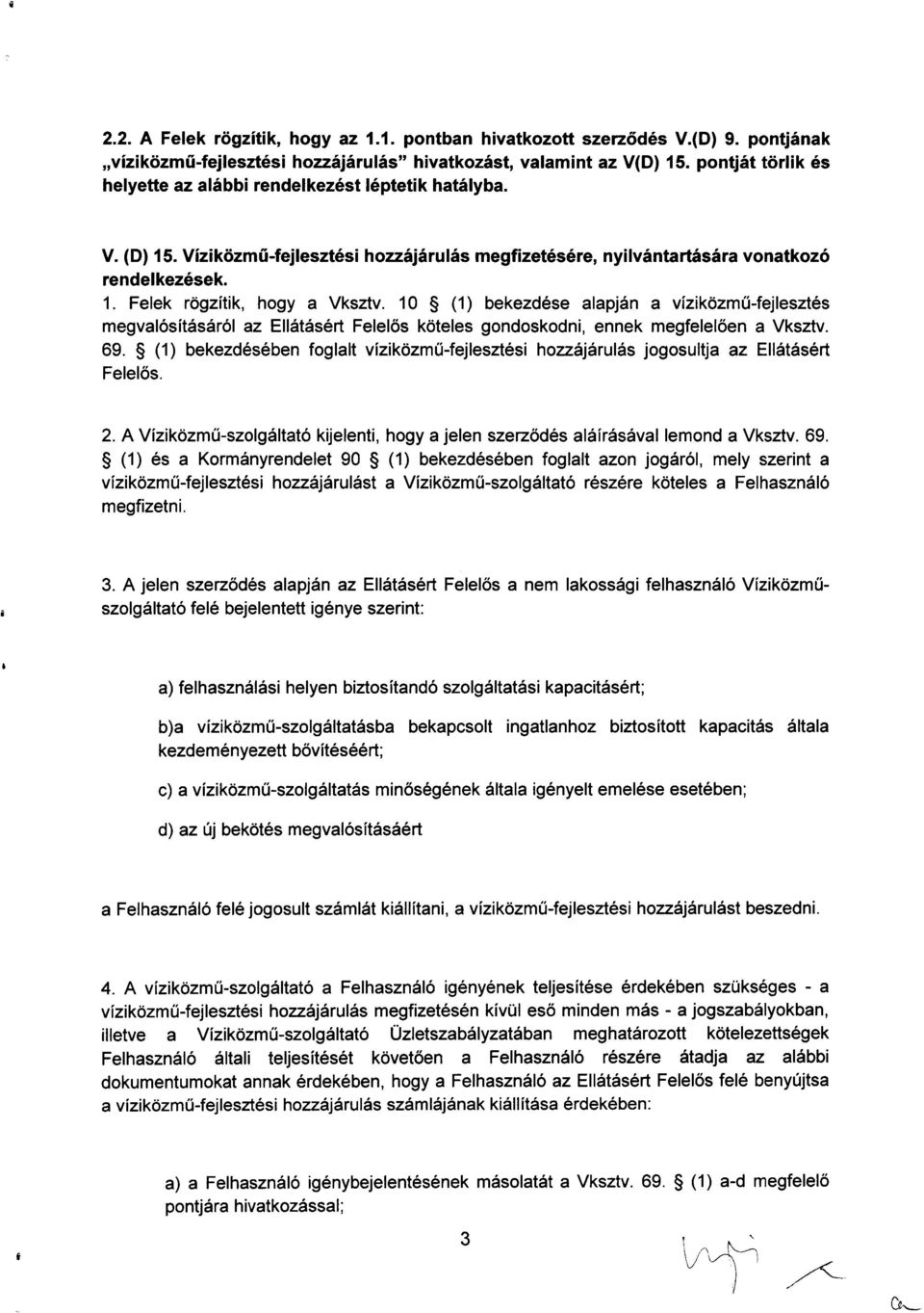 10 (1) bekezdése alapján a víziközmű-fejlesztés megvalósításáról az Ellátásért Felelős köteles gondoskodni, ennek megfelelően a Vksztv. 69.