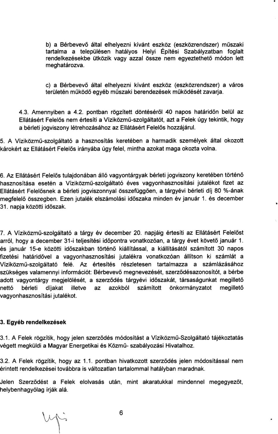 pontban rögzített döntéséről 40 napos határidőn belül az Ellátásért Felelős nem értesíti a Víziközmű-szolgáltatót, azt a Felek úgy tekintik, hogy a bérleti jogviszony létrehozásához az Ellátásért