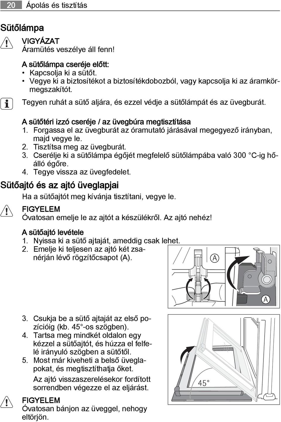 A sütőtéri izzó cseréje / az üvegbúra megtisztítása 1. Forgassa el az üvegburát az óramutató járásával megegyező irányban, majd vegye le. 2. Tisztítsa meg az üvegburát. 3.