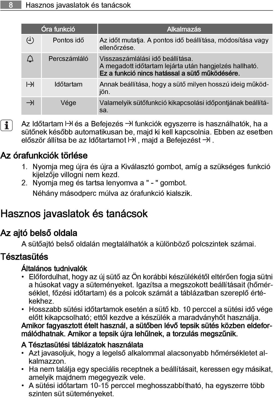 Valamelyik sütőfunkció kikapcsolási időpontjának beállítása. Az és a Befejezés funkciók egyszerre is használhatók, ha a sütőnek később automatikusan be, majd ki kell kapcsolnia.