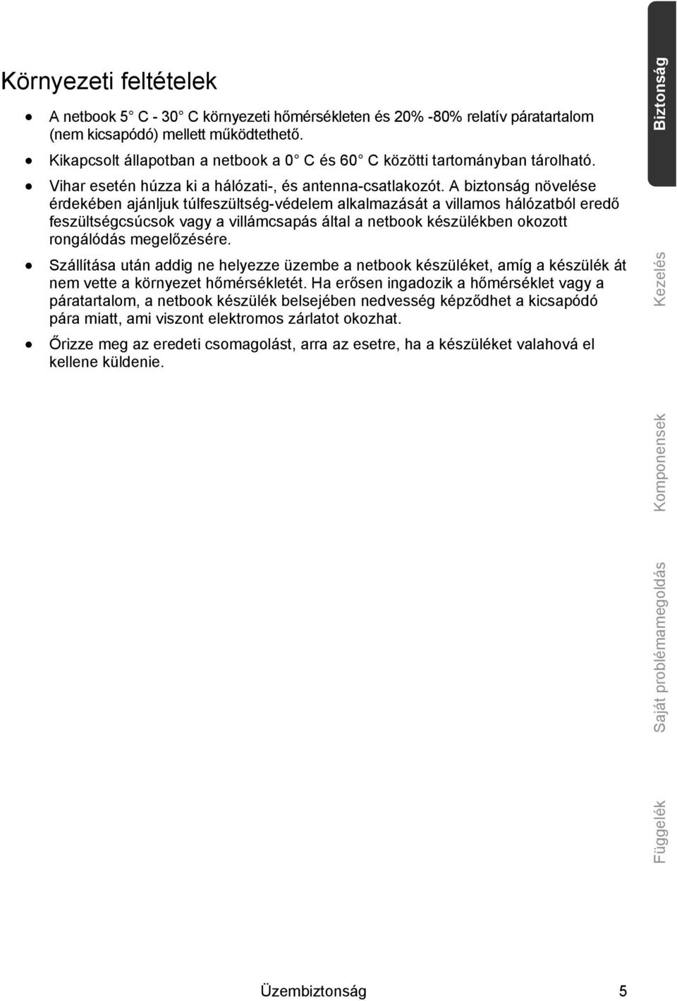 A biztonság növelése érdekében ajánljuk túlfeszültség-védelem alkalmazását a villamos hálózatból eredő feszültségcsúcsok vagy a villámcsapás által a netbook készülékben okozott rongálódás