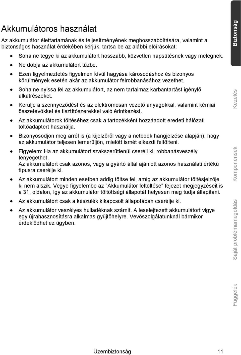 Ezen figyelmeztetés figyelmen kívül hagyása károsodáshoz és bizonyos körülmények esetén akár az akkumulátor felrobbanásához vezethet.